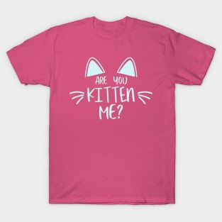 Are you kitten me? T-Shirt